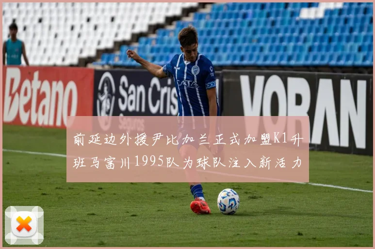 前延边外援尹比加兰正式加盟K1升班马富川1995队为球队注入新活力