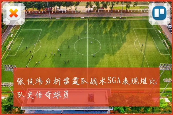 张佳玮分析雷霆队战术SGA表现堪比队史传奇球员