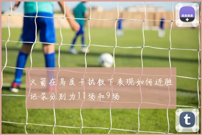 火箭在乌度卡执教下表现如何连胜记录分别为11场和9场